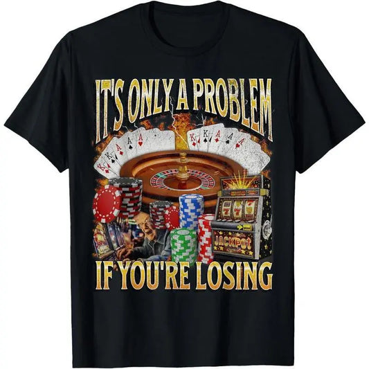 It’s Only A Problem If You’re Losing Graphic T-Shirt & Hoodie