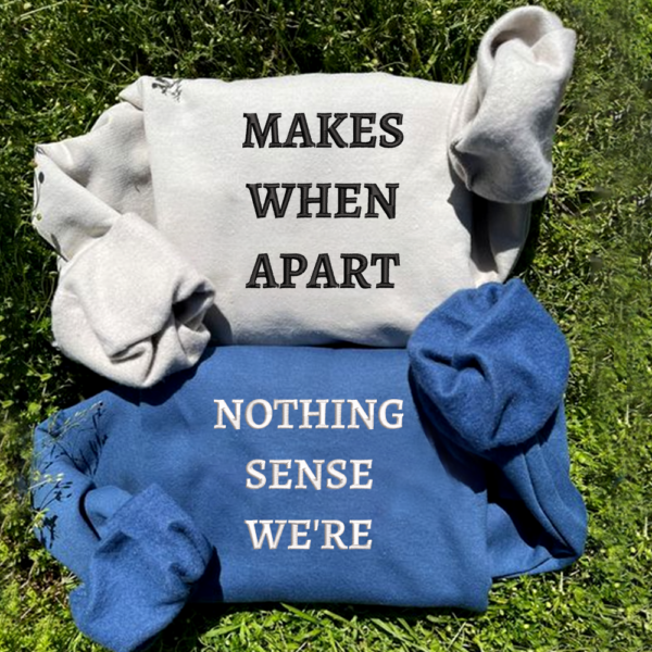 Embroidered Nothing Makes Sense When We're Apart Hoodies. Couple Matching Hoodies. Couple Hoodies. Funny Couples Hoodies